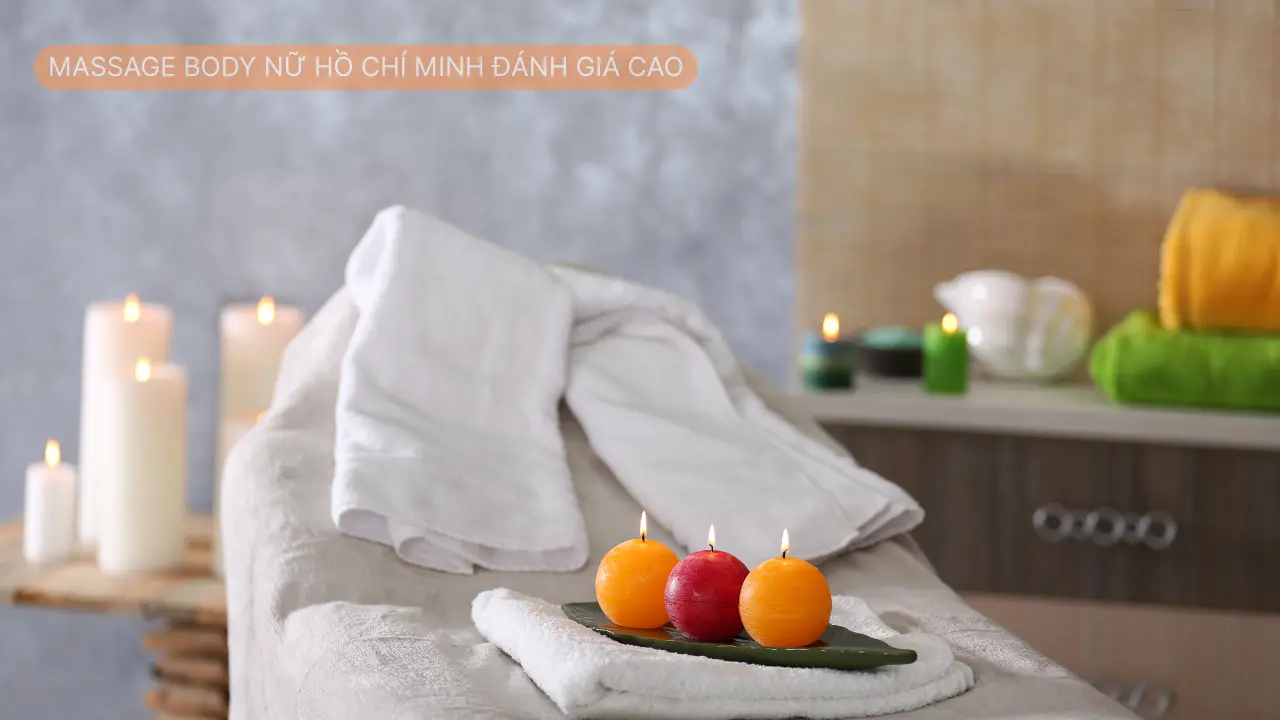Massage body nữ hồ chí minh đánh giá cao