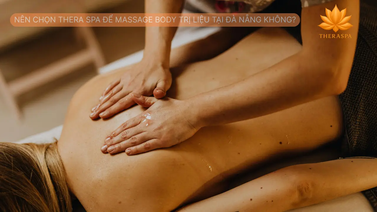 Nên Chọn Thera Spa Để Massage Body Trị Liệu Tại Đà Nẵng Không